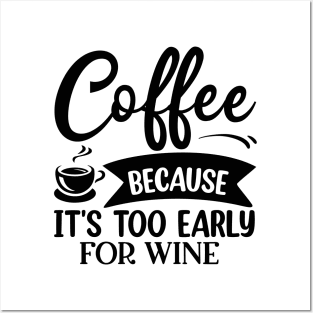 Coffee Because It's Too Early For Wine Posters and Art